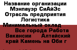 Sales support specialist › Название организации ­ Мэнпауэр СиАйЭс › Отрасль предприятия ­ Логистика › Минимальный оклад ­ 55 000 - Все города Работа » Вакансии   . Алтайский край,Камень-на-Оби г.